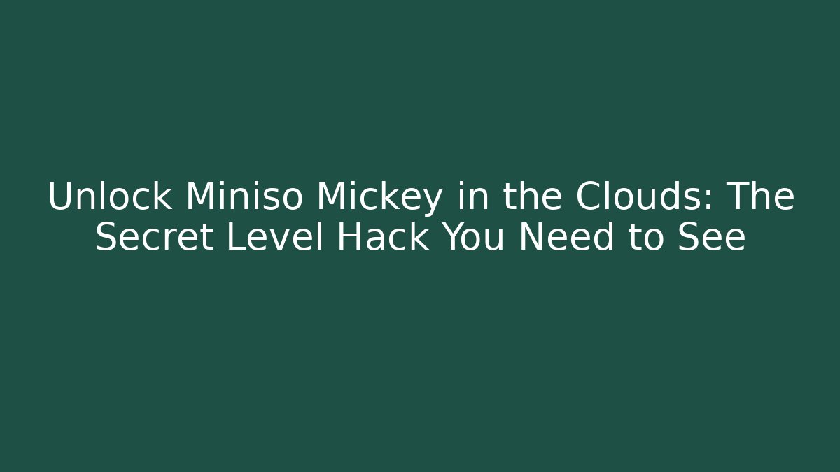 Unlock Miniso Mickey in the Clouds: The Secret Level Hack You Need to See - Critter Realm