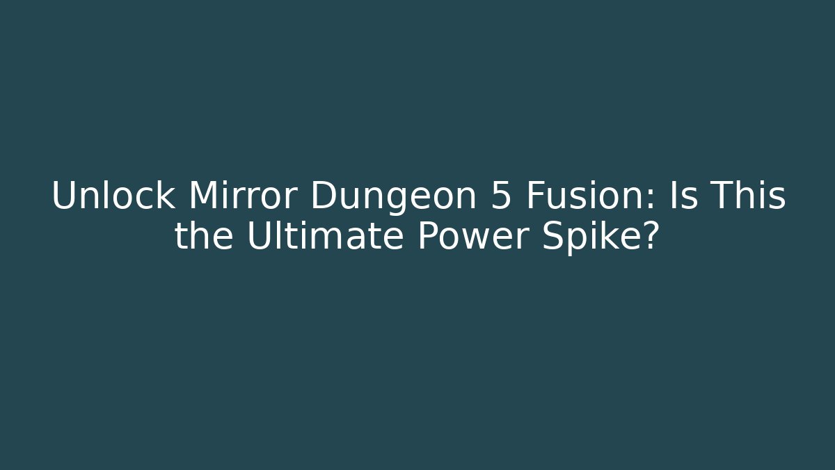 Unlock Mirror Dungeon 5 Fusion: Is This the Ultimate Power Spike?