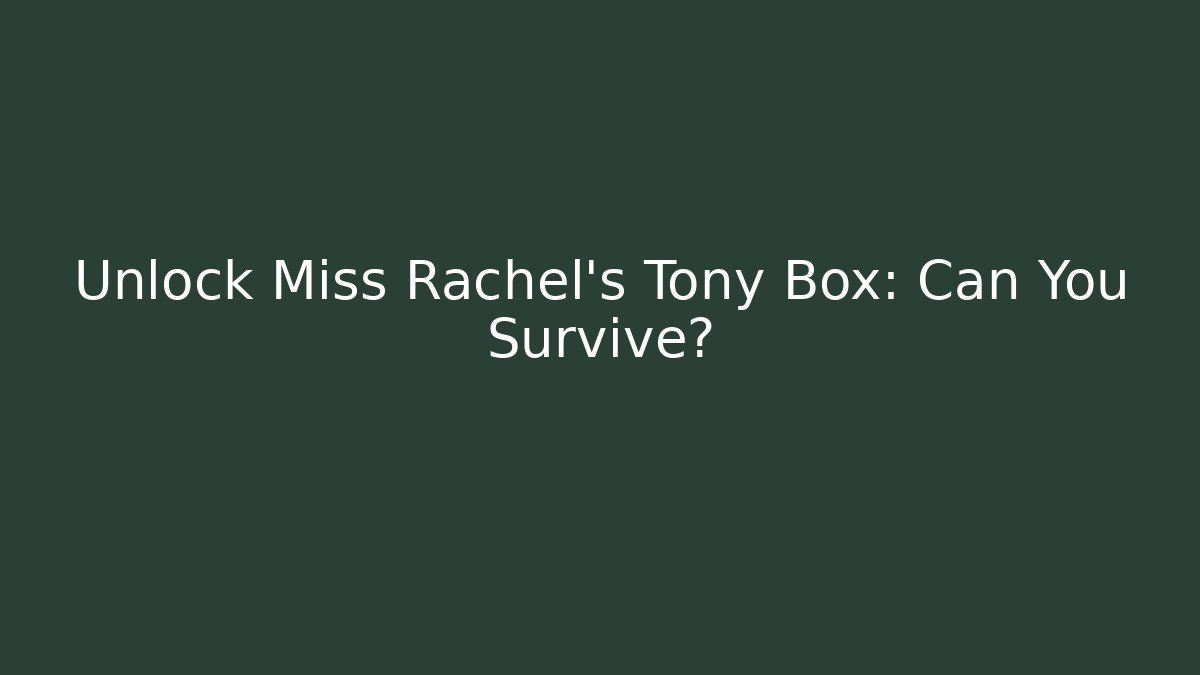 Unlock Miss Rachel's Tony Box: Can You Survive?