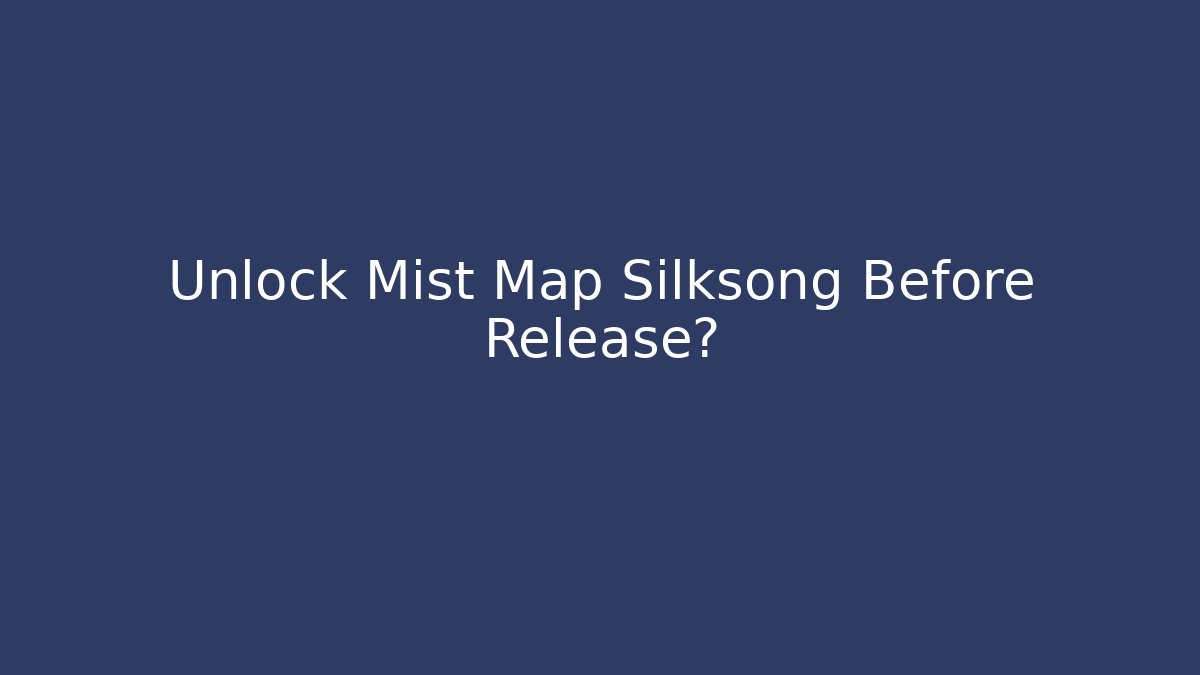 Unlock Mist Map Silksong Before Release?