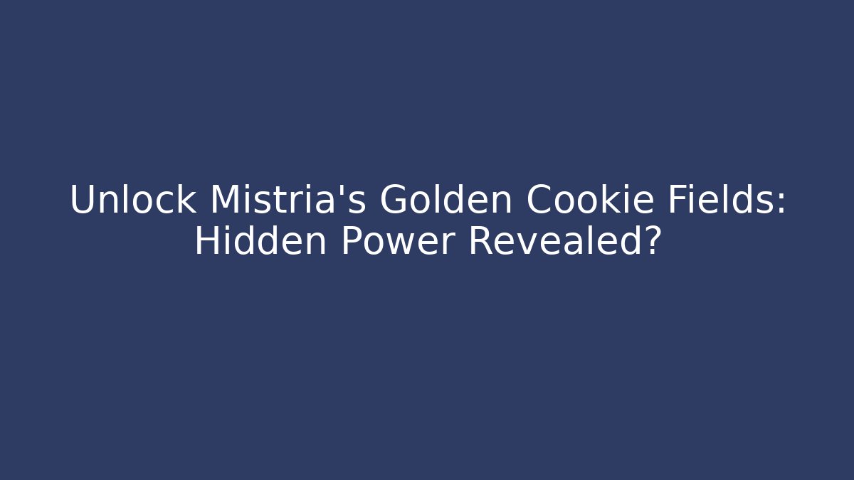 Unlock Mistria's Golden Cookie Fields: Hidden Power Revealed?