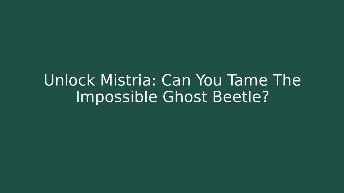 Unlock Mistria: Can You Tame The Impossible Ghost Beetle?