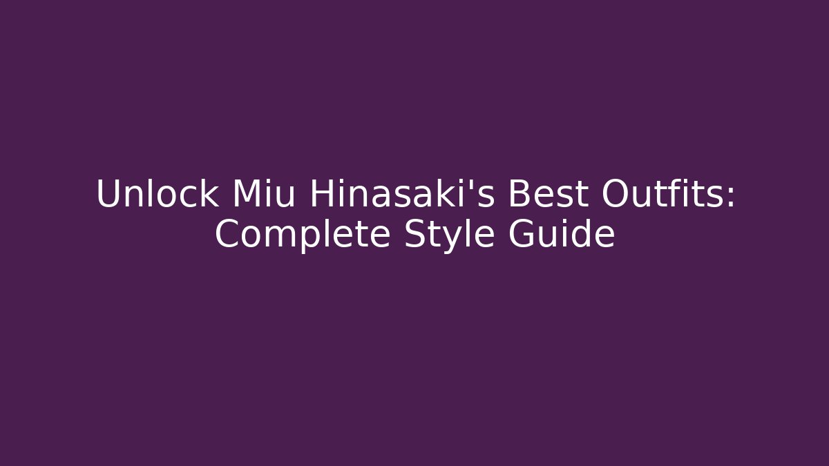Unlock Miu Hinasaki's Best Outfits: Complete Style Guide