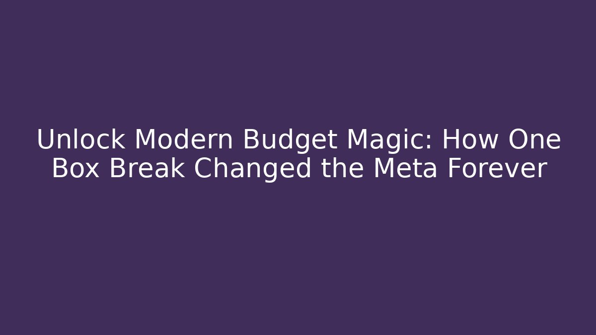 Unlock Modern Budget Magic: How One Box Break Changed the Meta Forever