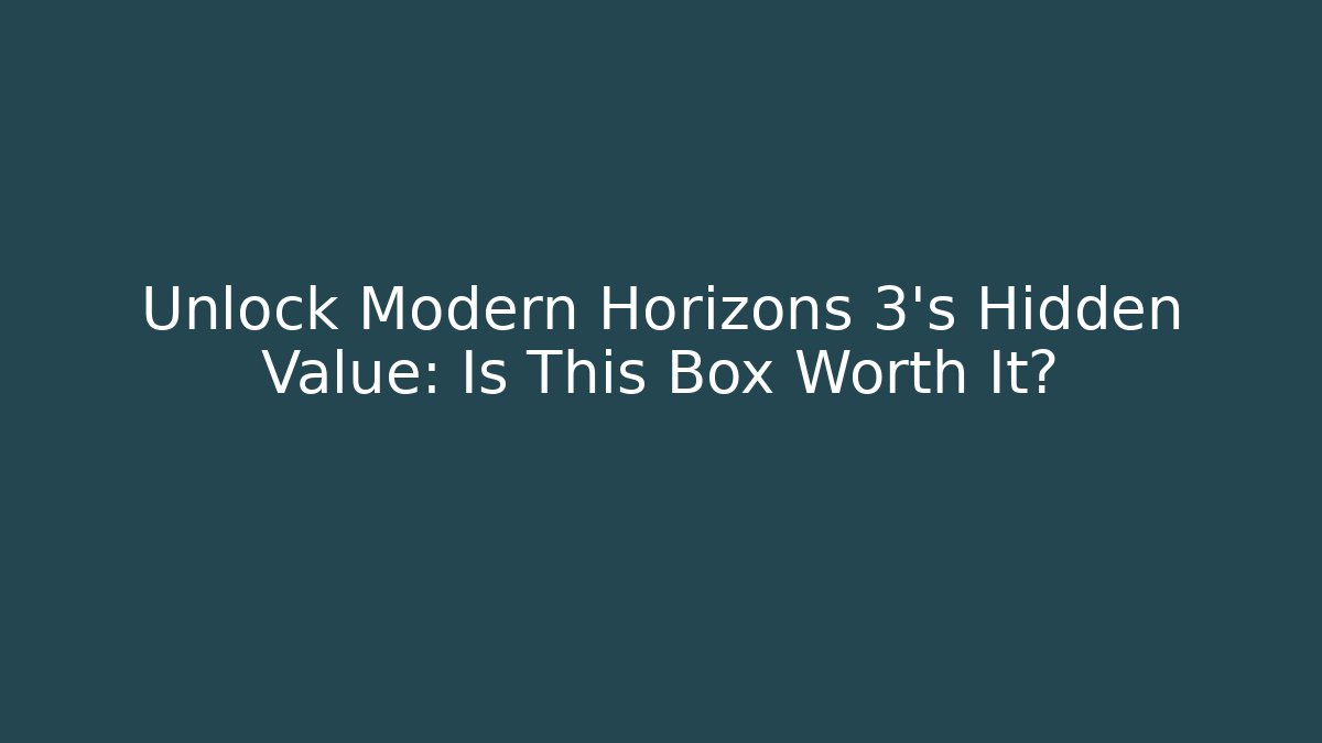 Unlock Modern Horizons 3's Hidden Value: Is This Box Worth It?
