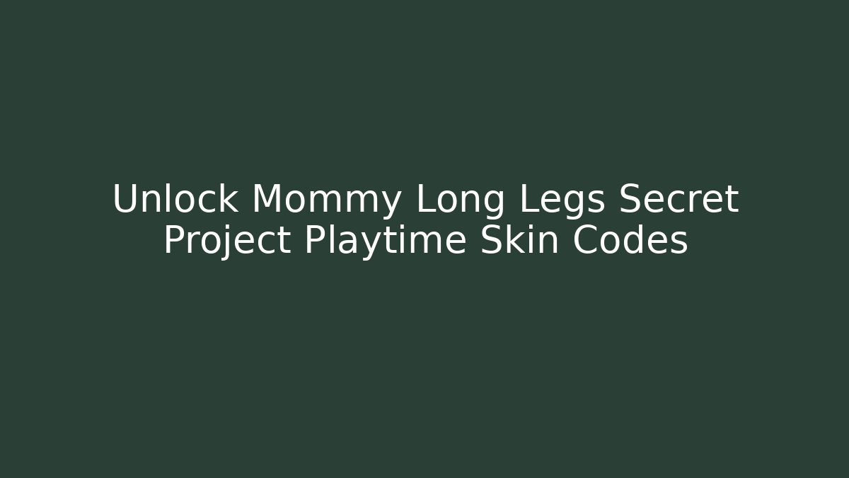 Unlock Mommy Long Legs Secret Project Playtime Skin Codes