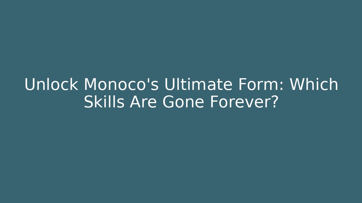 Unlock Monoco's Ultimate Form: Which Skills Are Gone Forever?