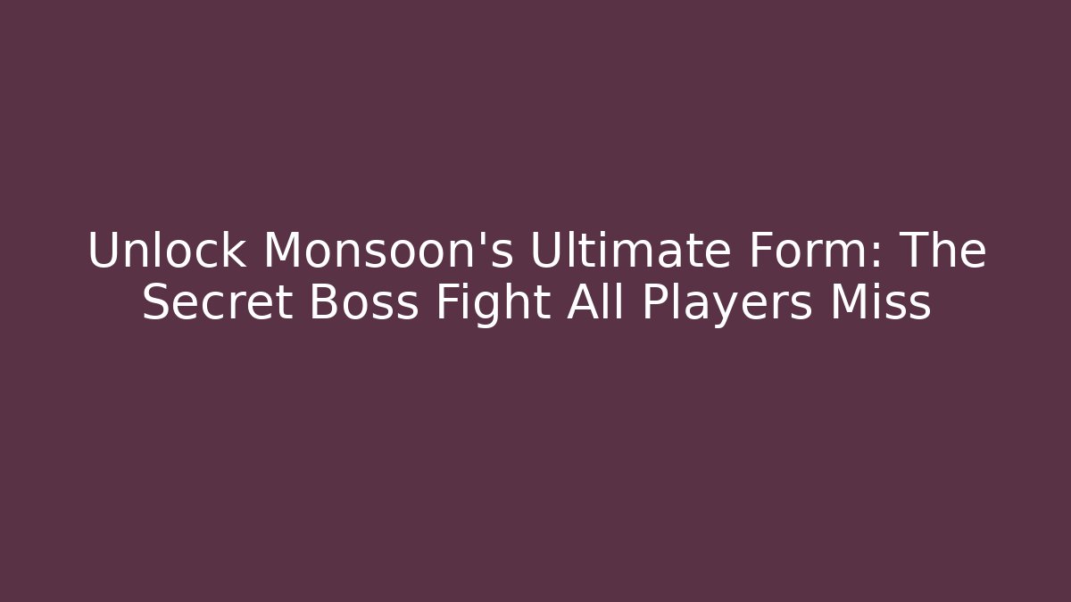 Unlock Monsoon’s Ultimate Form: The Secret Boss Fight All Players Miss