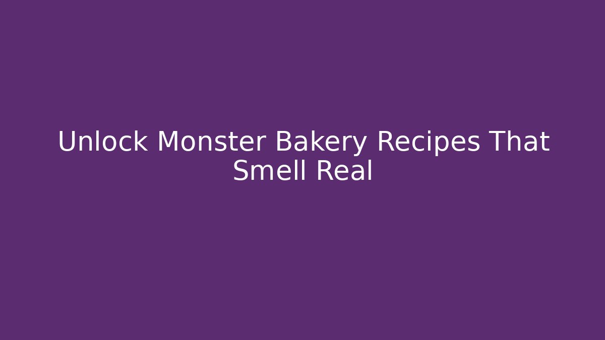 Unlock Monster Bakery Recipes That Smell Real