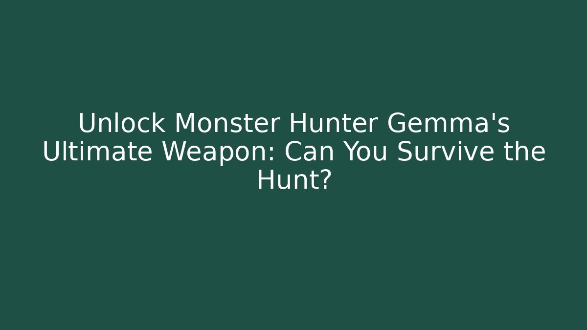 Unlock Monster Hunter Gemma's Ultimate Weapon: Can You Survive the Hunt?
