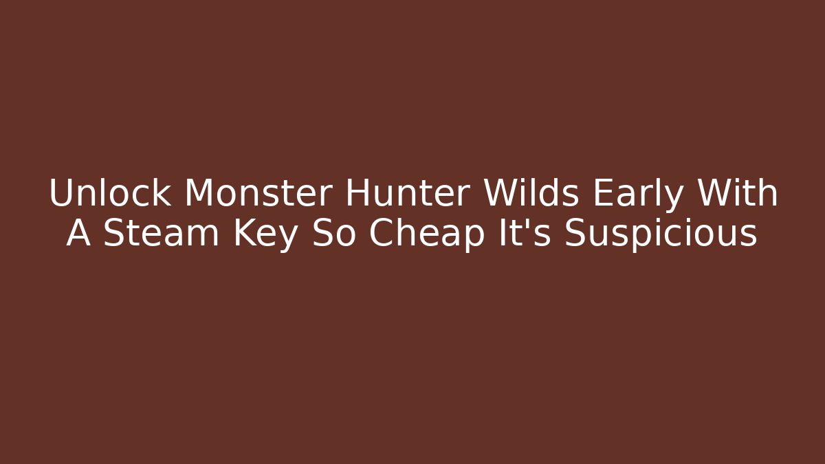 Unlock Monster Hunter Wilds Early With A Steam Key So Cheap It’s Suspicious