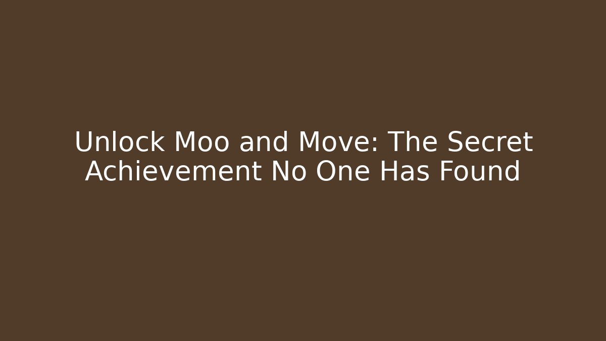 Unlock Moo and Move: The Secret Achievement No One Has Found