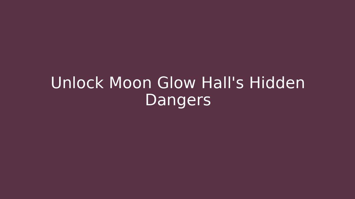 Unlock Moon Glow Hall's Hidden Dangers