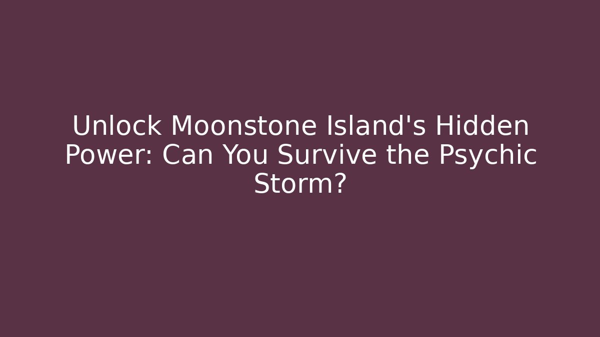Unlock Moonstone Island's Hidden Power: Can You Survive the Psychic Storm?