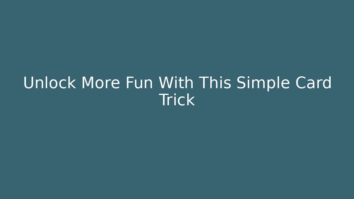 Unlock More Fun With This Simple Card Trick