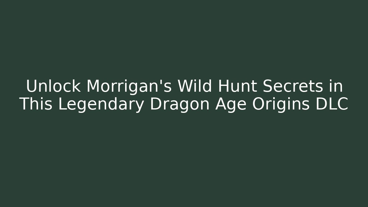 Unlock Morrigan's Wild Hunt Secrets in This Legendary Dragon Age Origins DLC