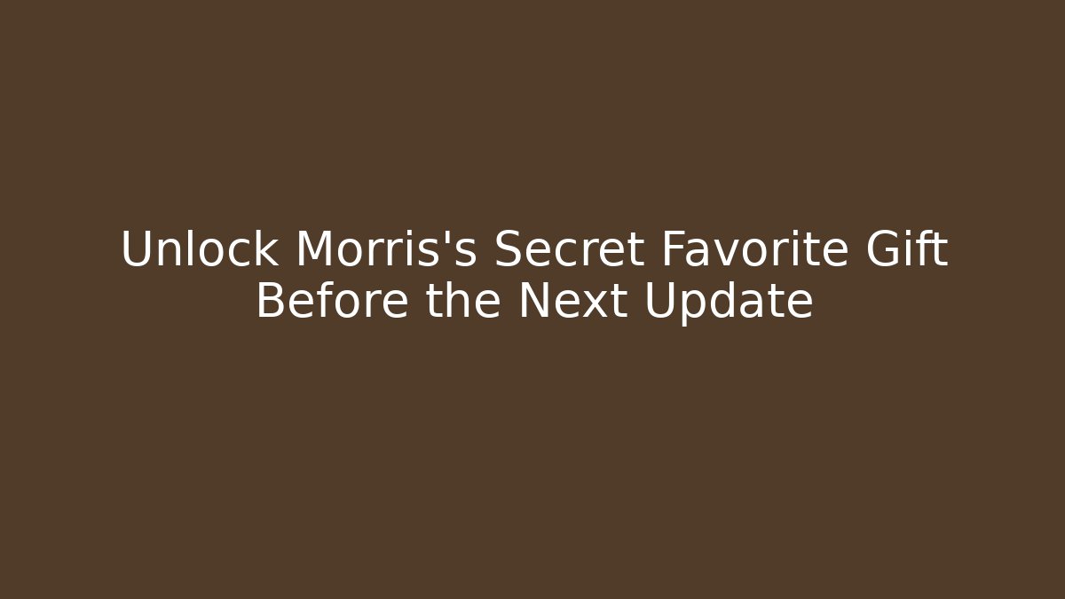 Unlock Morris's Secret Favorite Gift Before the Next Update