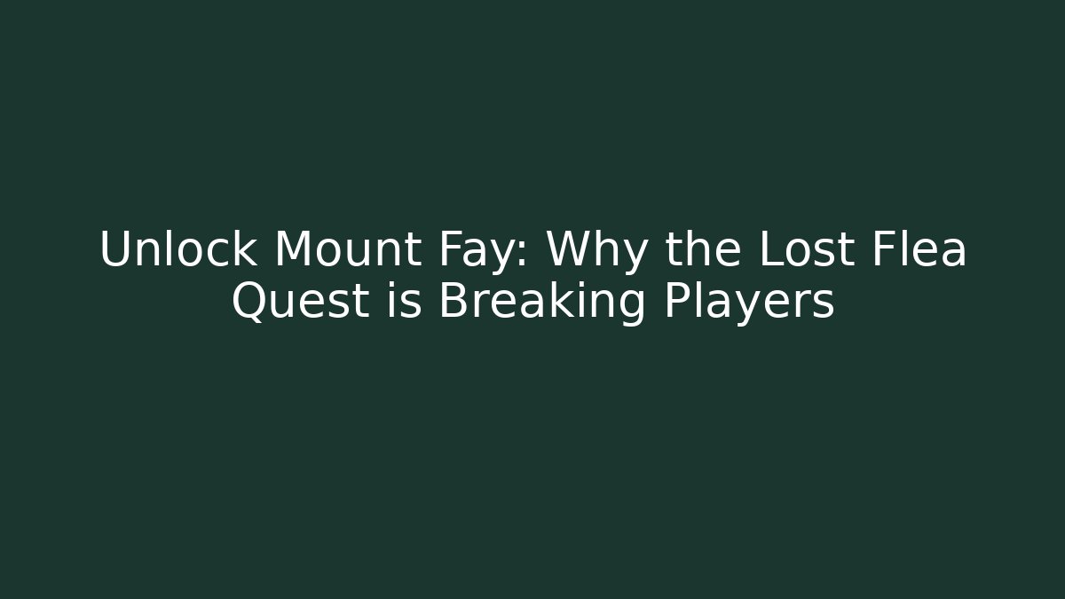 Unlock Mount Fay: Why the Lost Flea Quest is Breaking Players