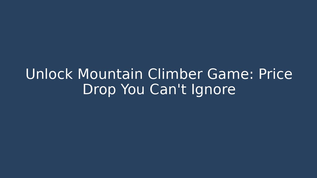 Unlock Mountain Climber Game: Price Drop You Can't Ignore