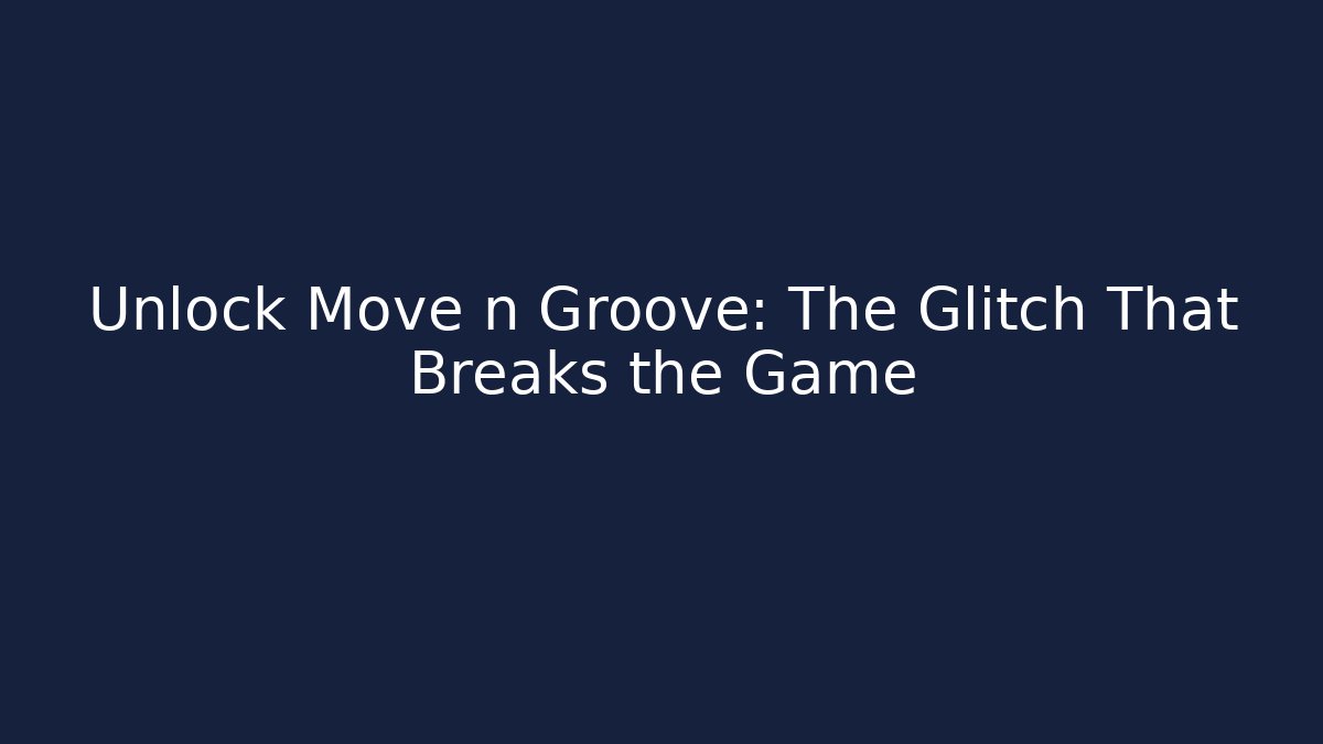 Unlock Move n Groove: The Glitch That Breaks the Game