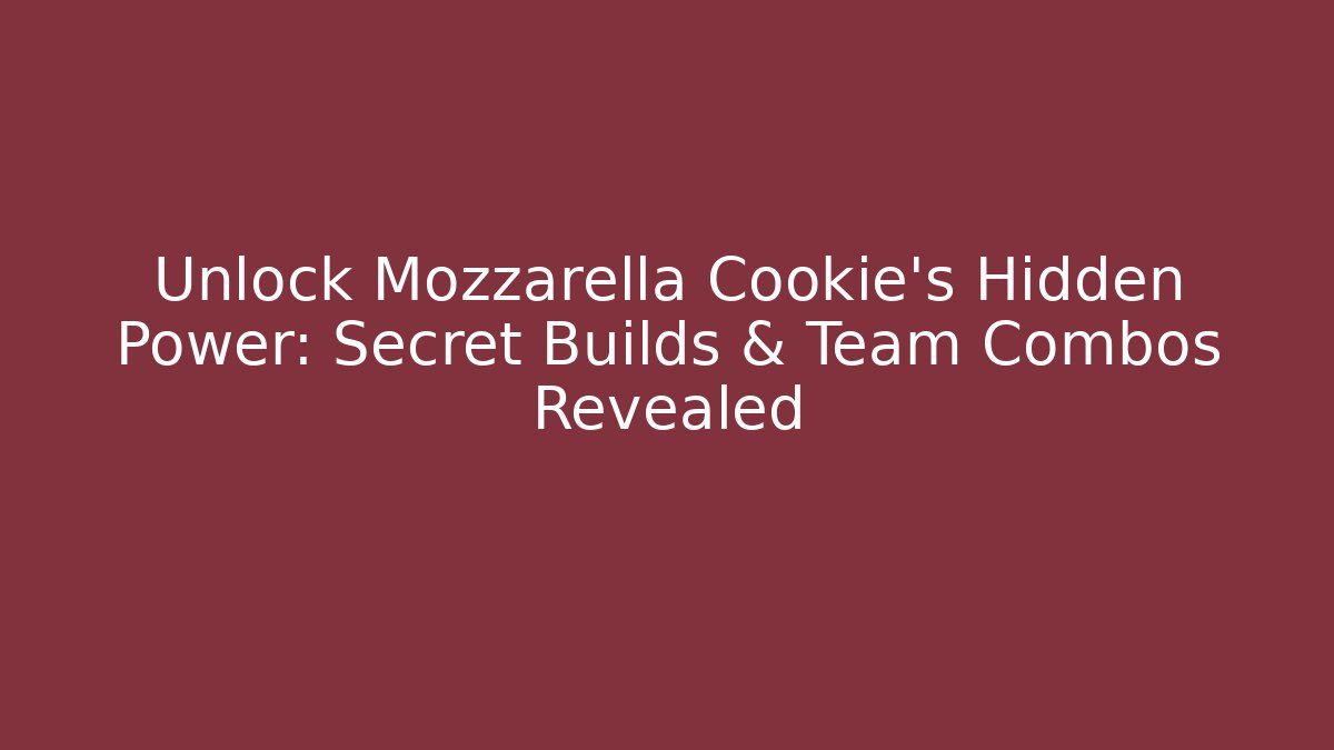 Unlock Mozzarella Cookie’s Hidden Power: Secret Builds & Team Combos Revealed