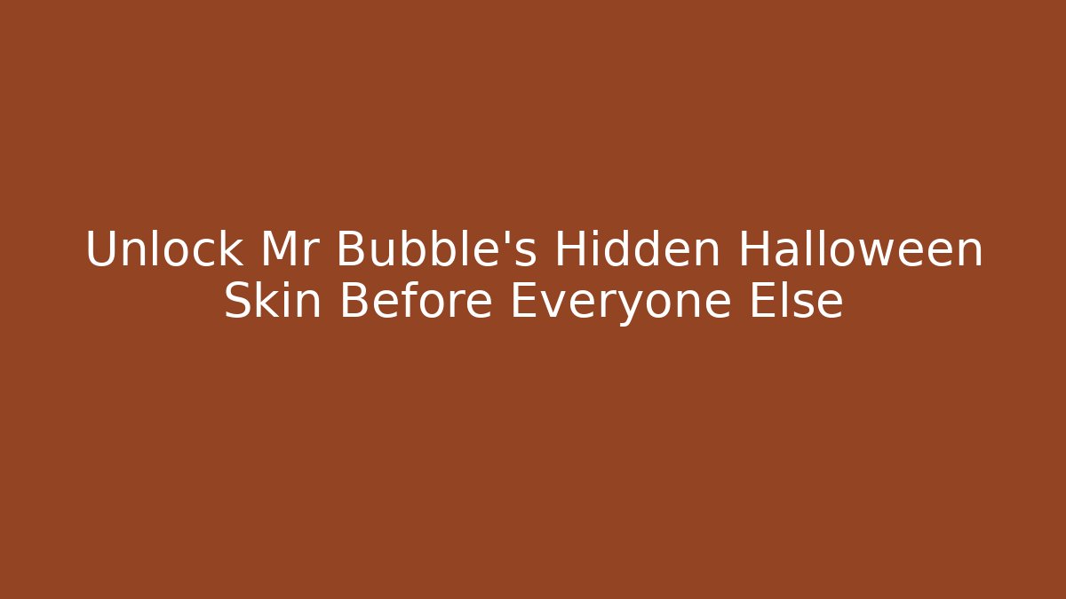 Unlock Mr Bubble's Hidden Halloween Skin Before Everyone Else