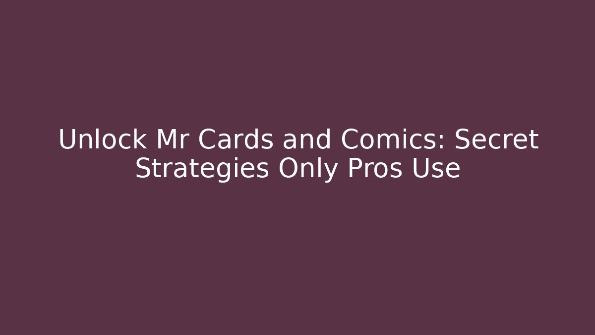 Unlock Mr Cards and Comics: Secret Strategies Only Pros Use