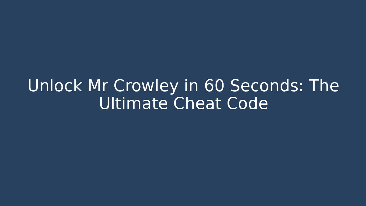 Unlock Mr Crowley in 60 Seconds: The Ultimate Cheat Code