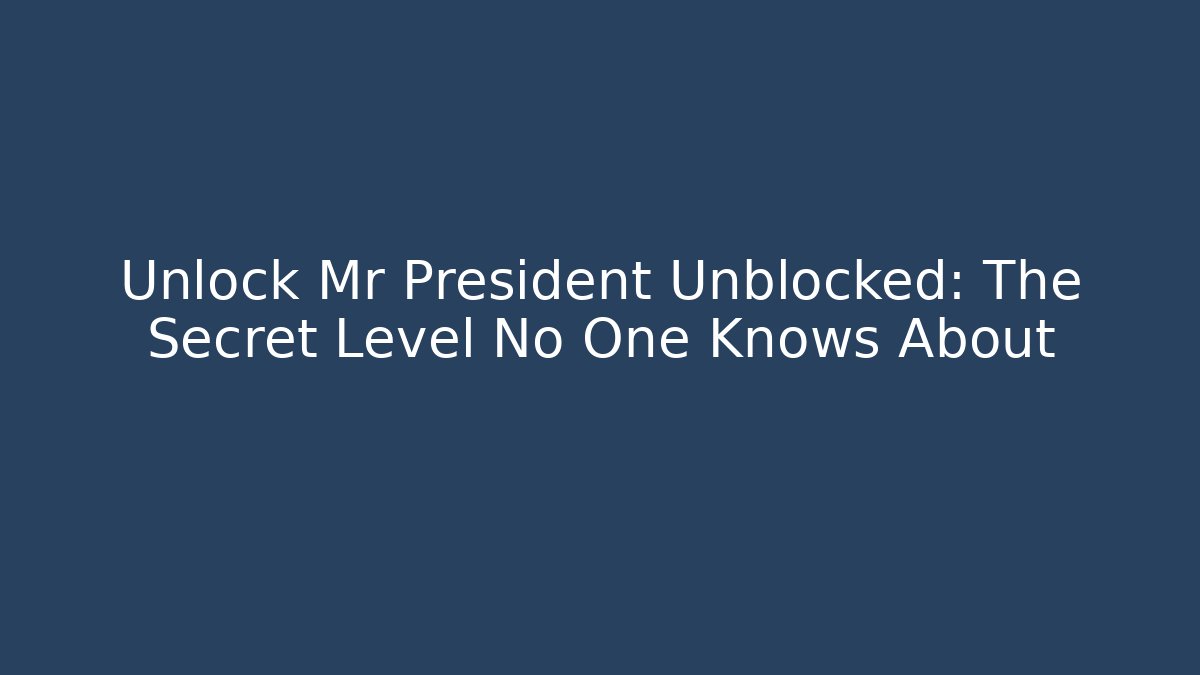 Unlock Mr President Unblocked: The Secret Level No One Knows About