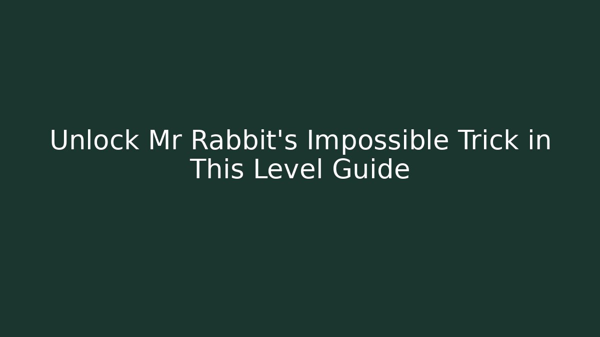 Unlock Mr Rabbit's Impossible Trick in This Level Guide
