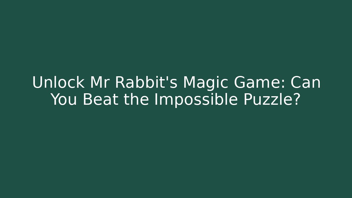 Unlock Mr Rabbit's Magic Game: Can You Beat the Impossible Puzzle?