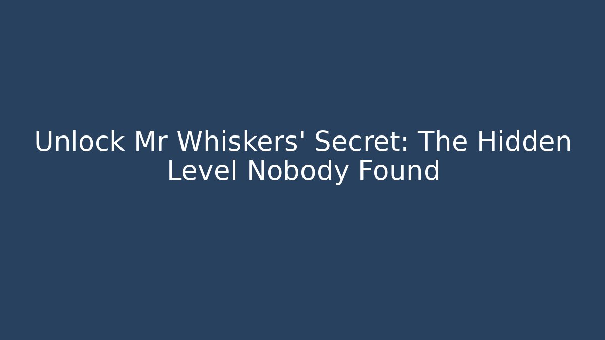 Unlock Mr Whiskers' Secret: The Hidden Level Nobody Found