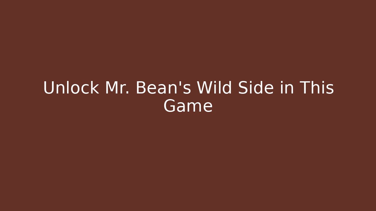 Unlock Mr. Bean's Wild Side in This Game