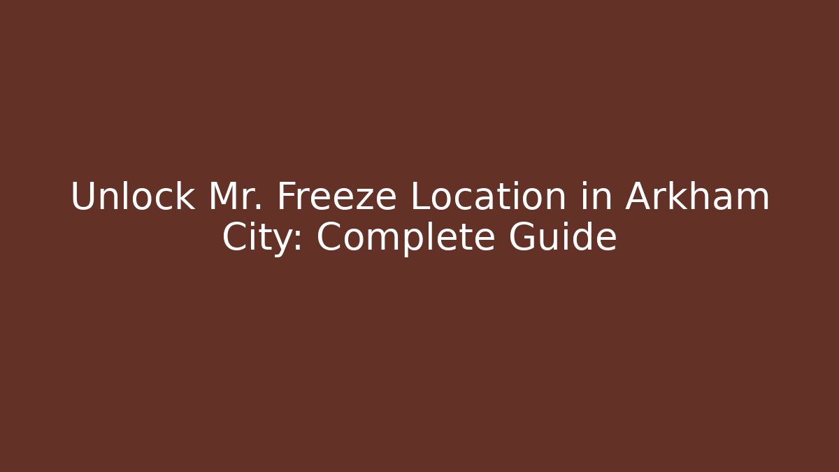 Unlock Mr. Freeze Location in Arkham City: Complete Guide