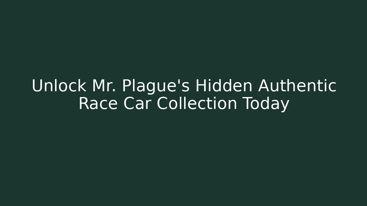 Unlock Mr. Plague’s Hidden Authentic Race Car Collection Today