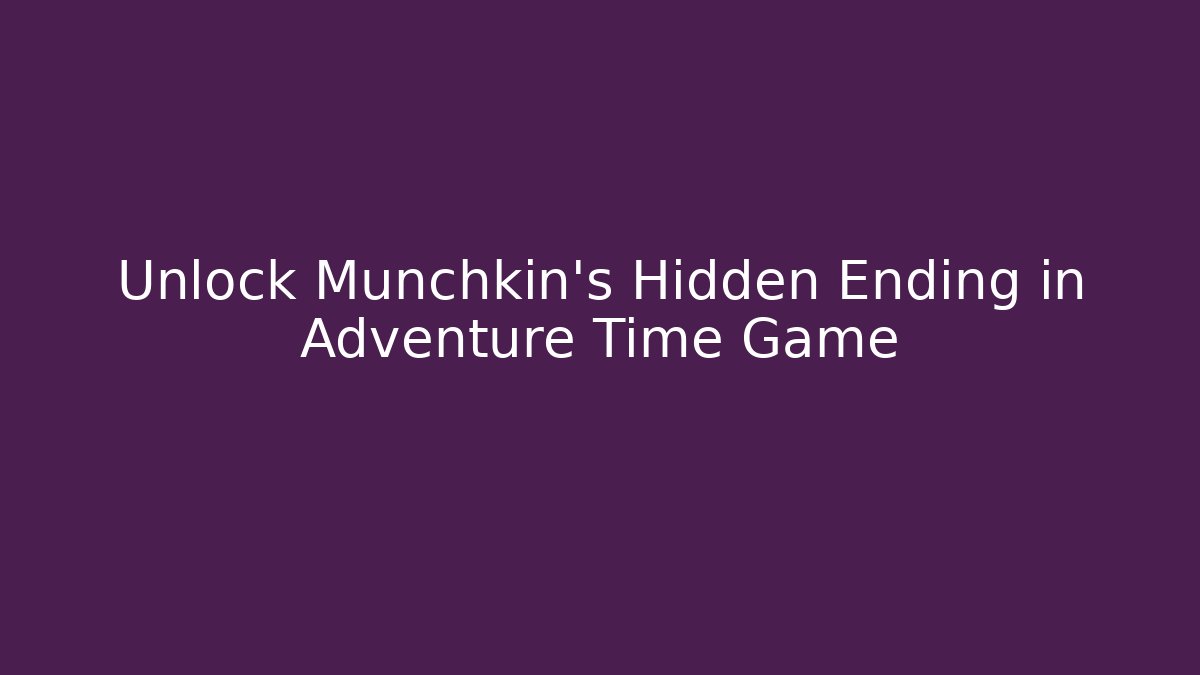 Unlock Munchkin's Hidden Ending in Adventure Time Game - Critter Realm