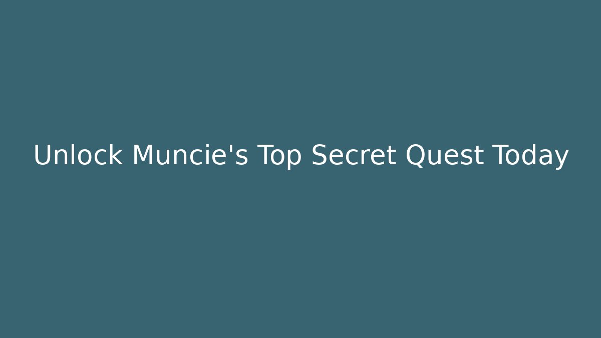 Unlock Muncie's Top Secret Quest Today