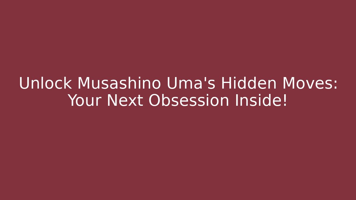 Unlock Musashino Uma's Hidden Moves: Your Next Obsession Inside!