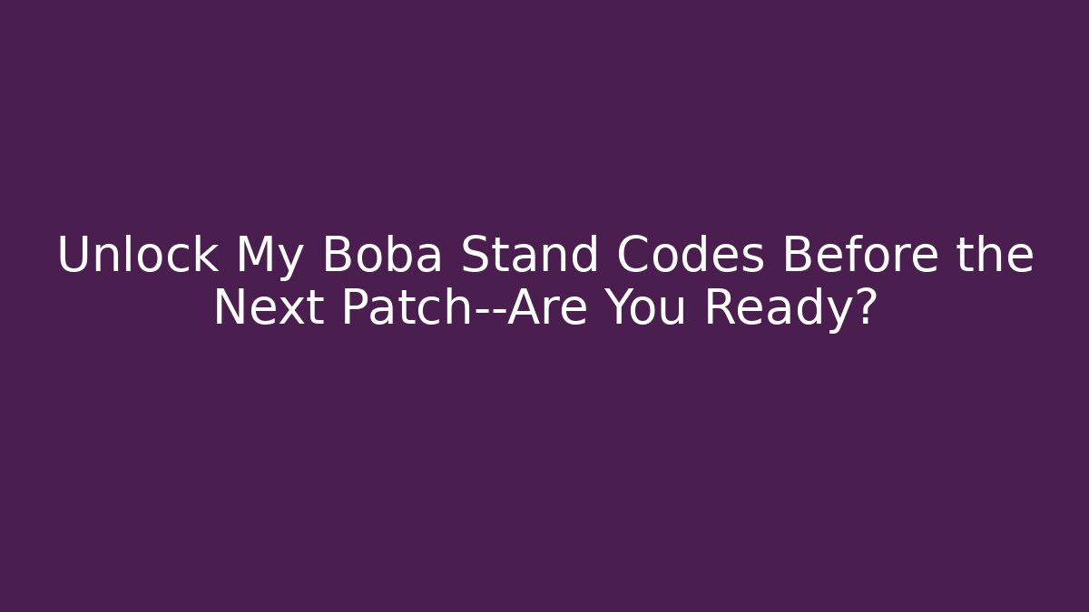 Unlock My Boba Stand Codes Before the Next Patch—Are You Ready?
