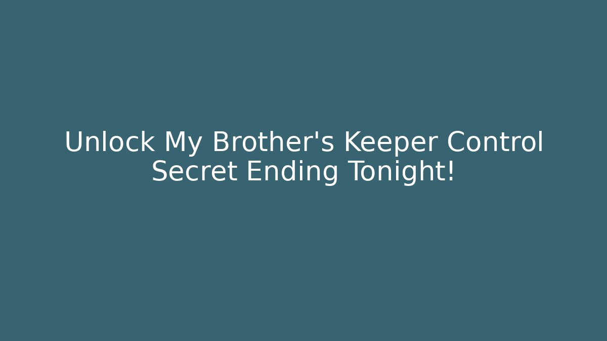 Unlock My Brother's Keeper Control Secret Ending Tonight!