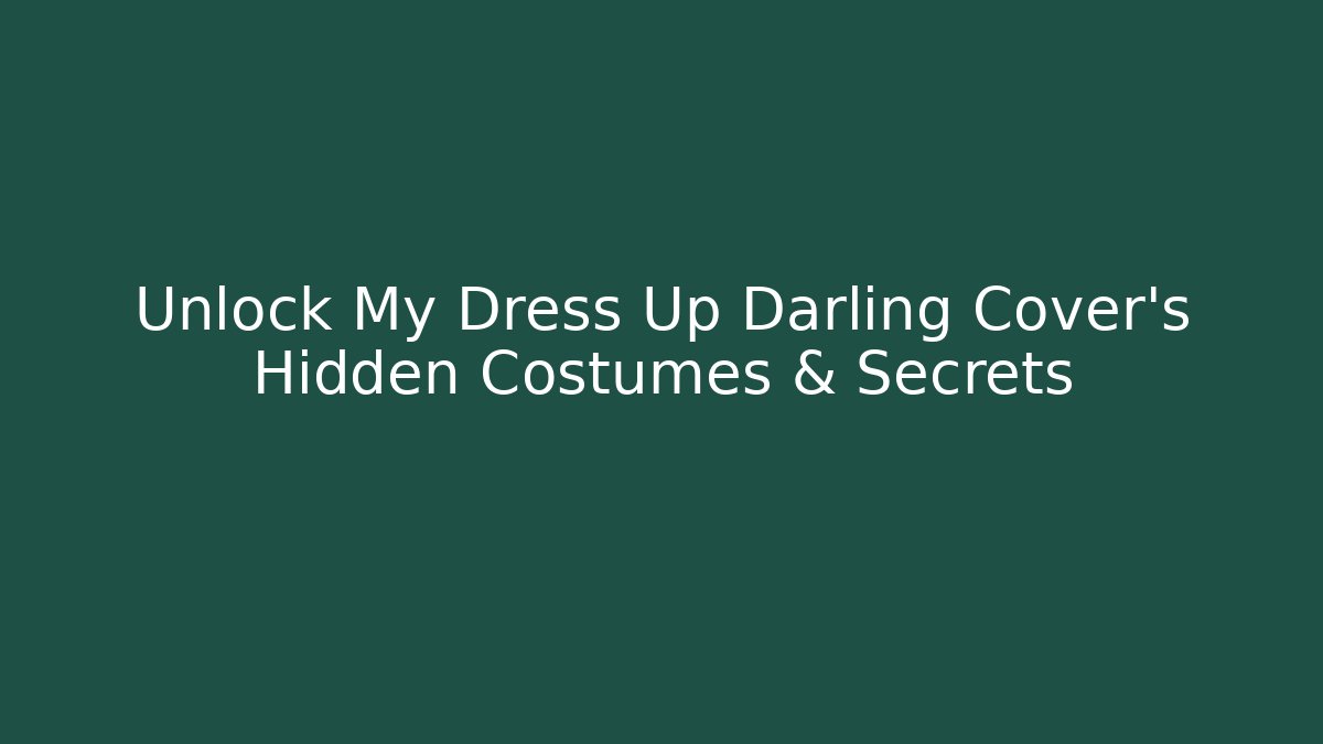 Unlock My Dress Up Darling Cover's Hidden Costumes & Secrets