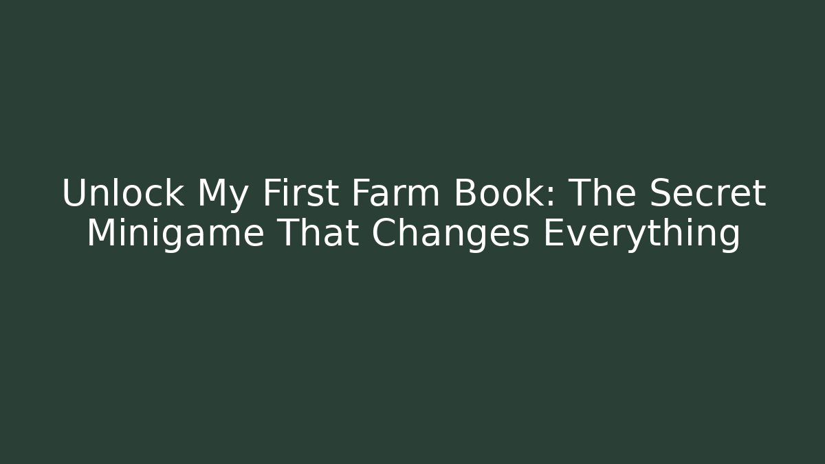 Unlock My First Farm Book: The Secret Minigame That Changes Everything