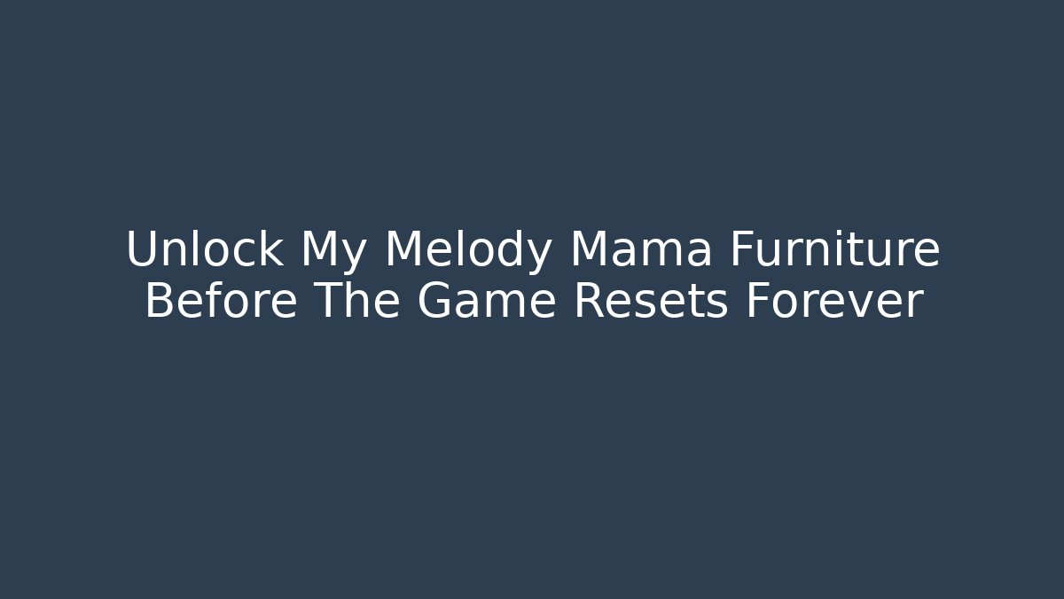 Unlock My Melody Mama Furniture Before The Game Resets Forever