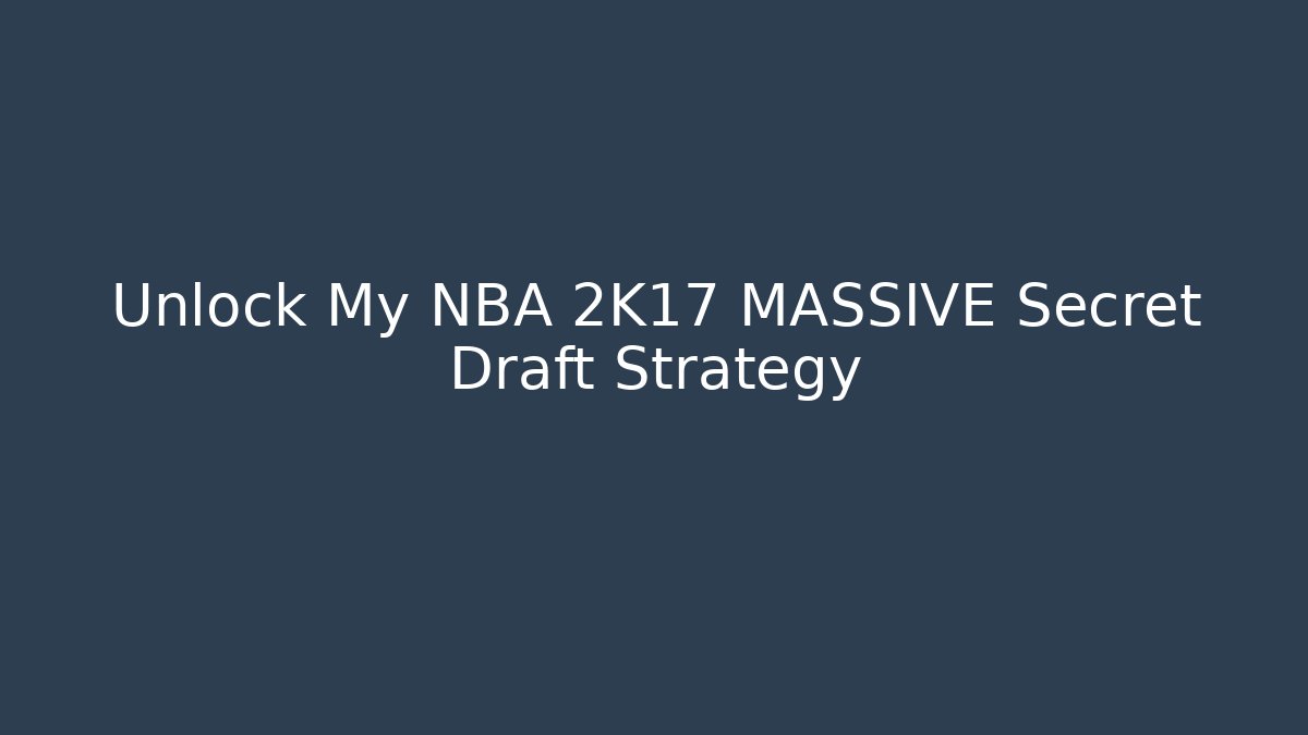 Unlock My NBA 2K17 MASSIVE Secret Draft Strategy