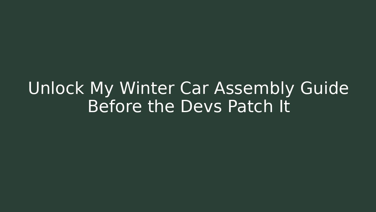 Unlock My Winter Car Assembly Guide Before the Devs Patch It