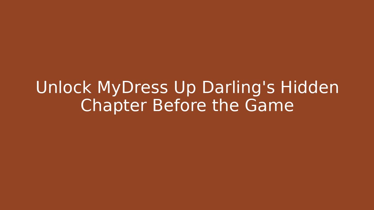Unlock MyDress Up Darling's Hidden Chapter Before the Game