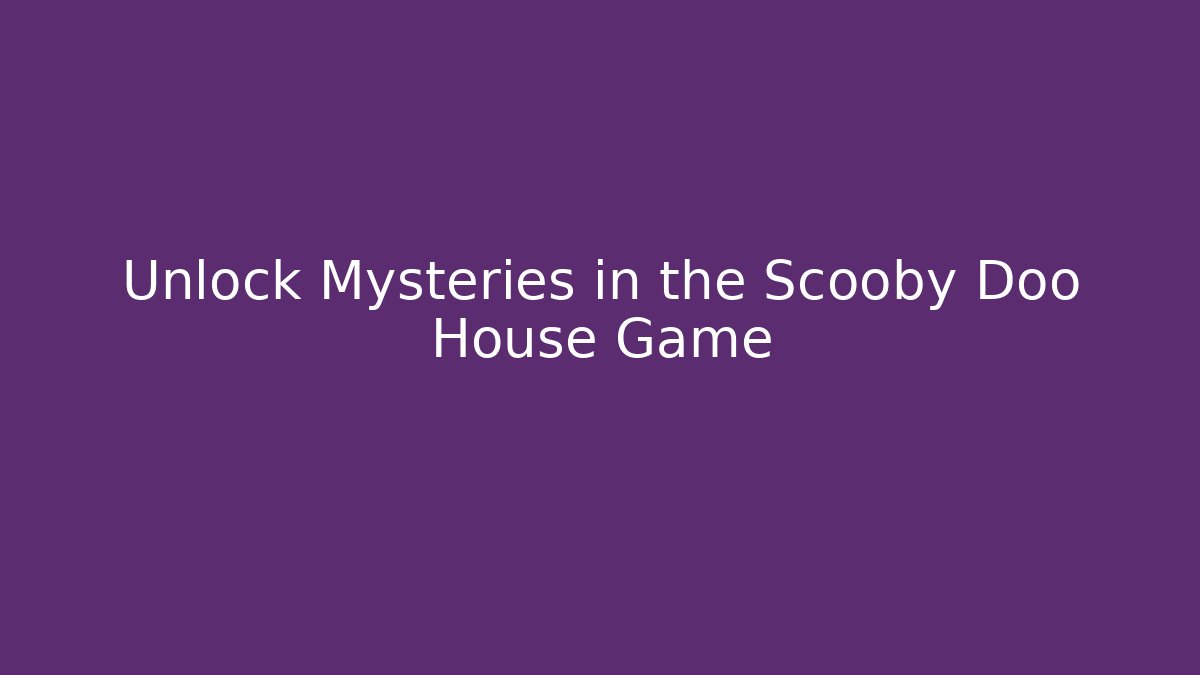 Unlock Mysteries in the Scooby Doo House Game