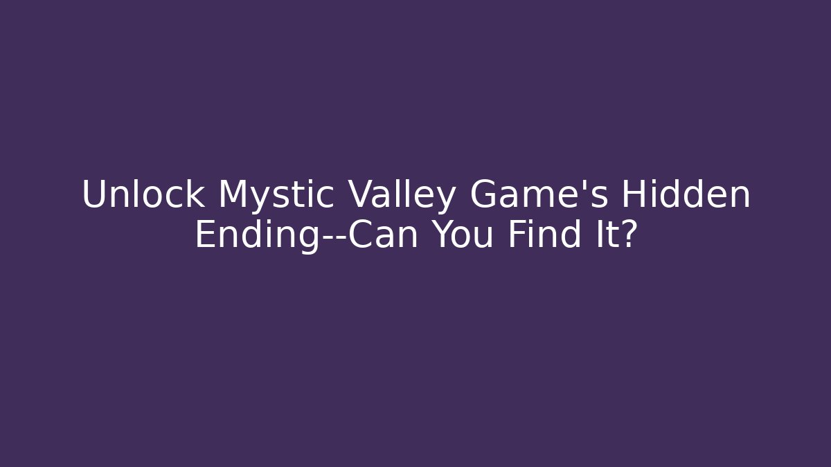 Unlock Mystic Valley Game's Hidden Ending—Can You Find It?