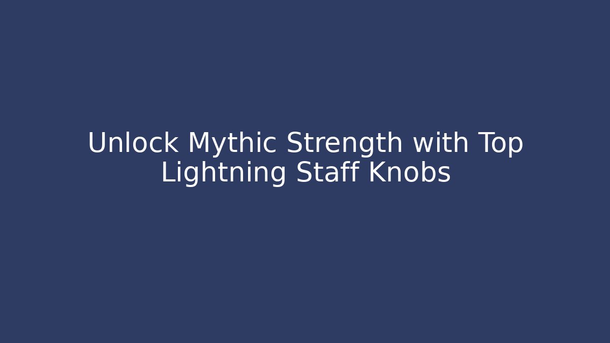 Unlock Mythic Strength with Top Lightning Staff Knobs - Critter Realm