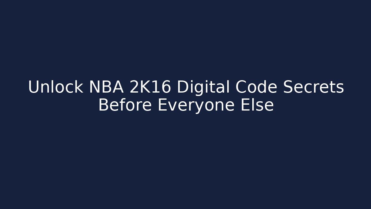 Unlock NBA 2K16 Digital Code Secrets Before Everyone Else